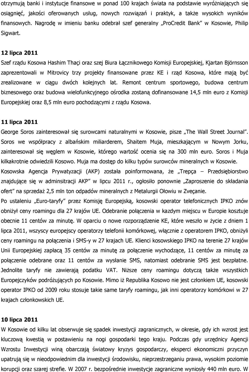 12 lipca 2011 Szef rządu Kosowa Hashim Thaçi oraz szej Biura Łącznikowego Komisji Europejskiej, Kjartan Björnsson zaprezentowali w Mitrovicy trzy projekty finansowane przez KE i rząd Kosowa, które