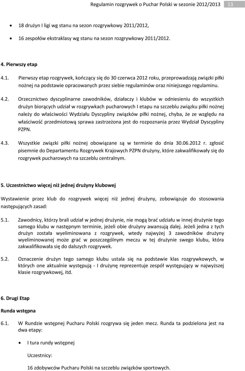 właściwości Wydziału Dyscypliny związków piłki nożnej, chyba, że ze względu na właściwość przedmiotową sprawa zastrzeżona jest do rozpoznania przez Wydział Dyscypliny PZPN. 4.3.