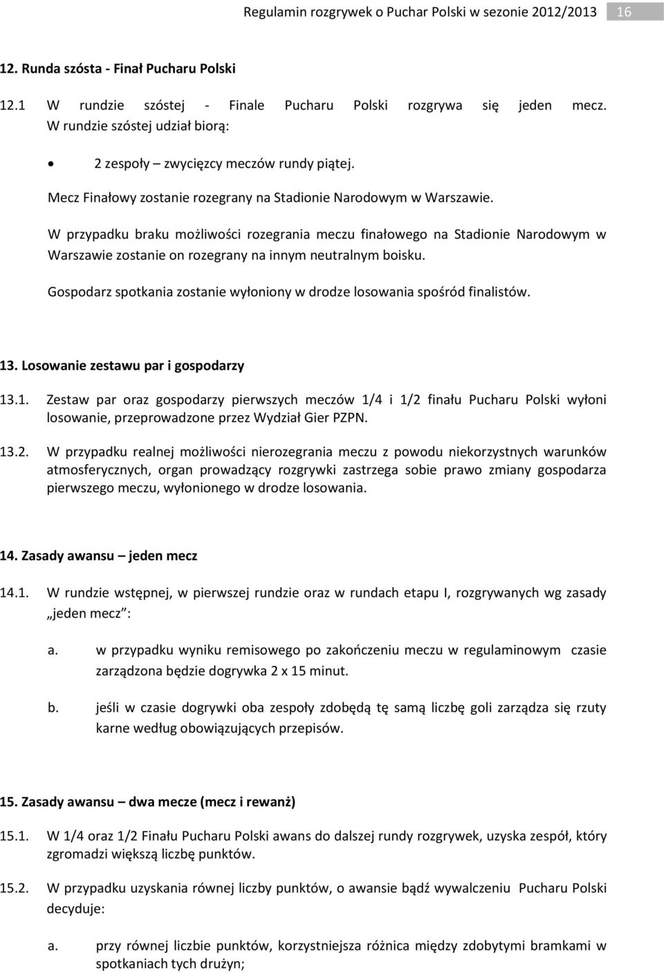 W przypadku braku możliwości rozegrania meczu finałowego na Stadionie Narodowym w Warszawie zostanie on rozegrany na innym neutralnym boisku.