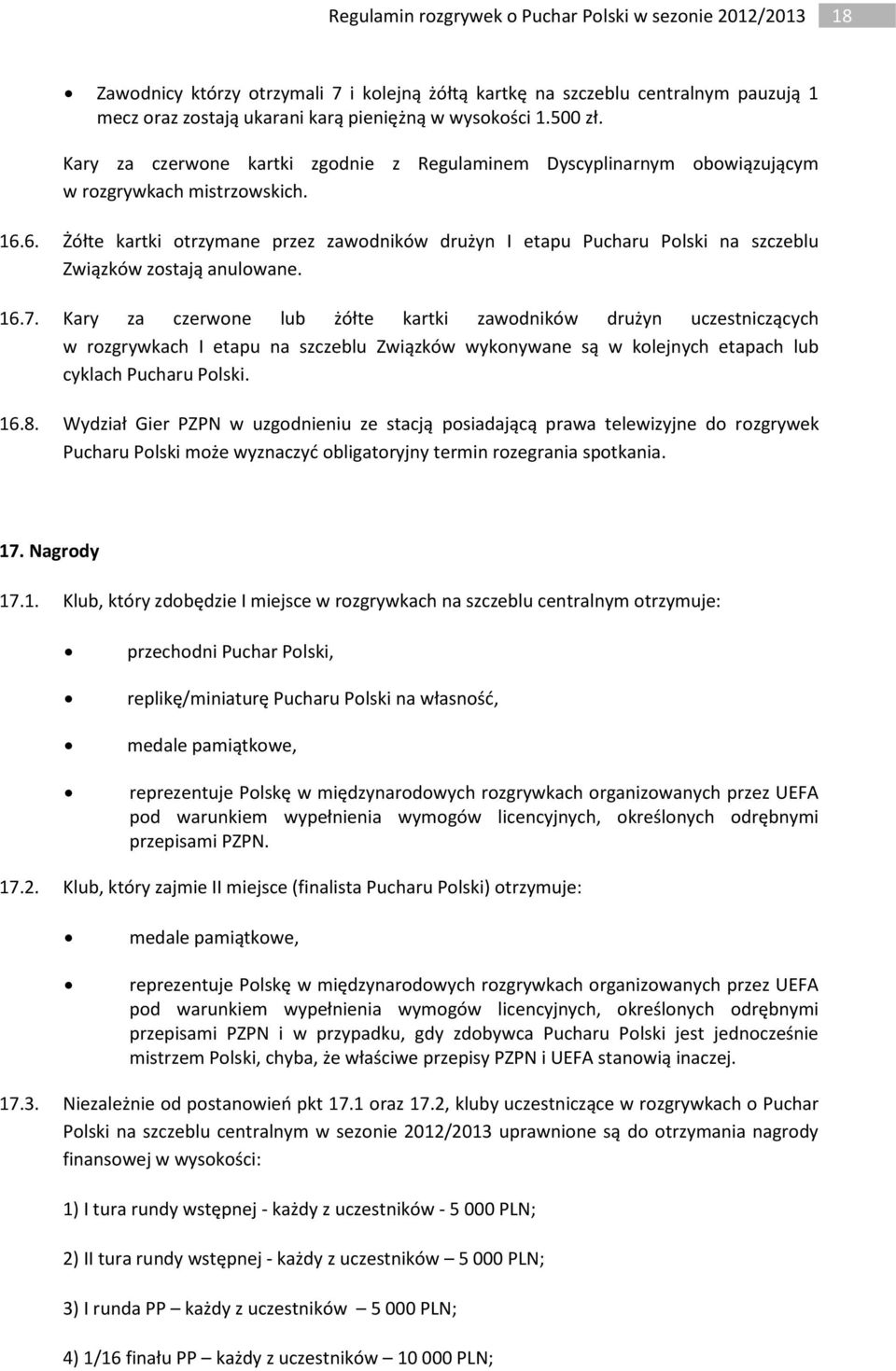 6. Żółte kartki otrzymane przez zawodników drużyn I etapu Pucharu Polski na szczeblu Związków zostają anulowane. 16.7.