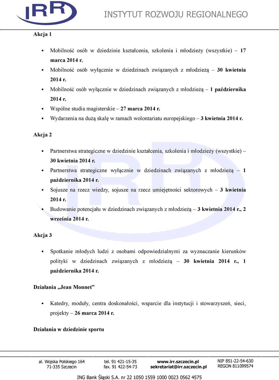 Wydarzenia na dużą skalę w ramach wolontariatu europejskiego 3 kwietnia 2014 r. Akcja 2 Partnerstwa strategiczne w dziedzinie kształcenia, szkolenia i młodzieży (wszystkie) 30 kwietnia 2014 r.