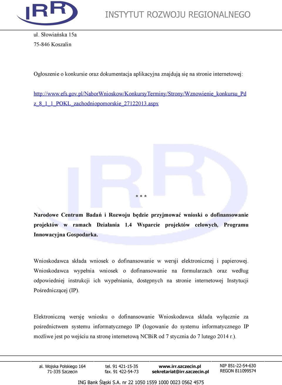 aspx * * * Narodowe Centrum Badań i Rozwoju będzie przyjmować wnioski o dofinansowanie projektów w ramach Działania 1.4 Wsparcie projektów celowych, Programu Innowacyjna Gospodarka.