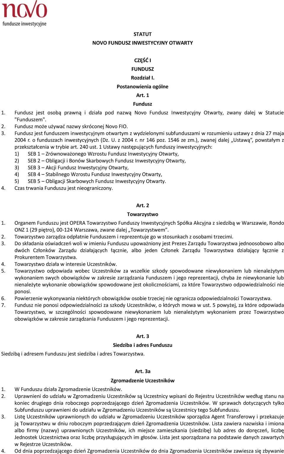 Fundusz jest funduszem inwestycyjnym otwartym z wydzielonymi subfunduszami w rozumieniu ustawy z dnia 27 maja 2004 r. o funduszach inwestycyjnych (Dz. U. z 2004 r. nr 146 poz. 1546 ze zm.