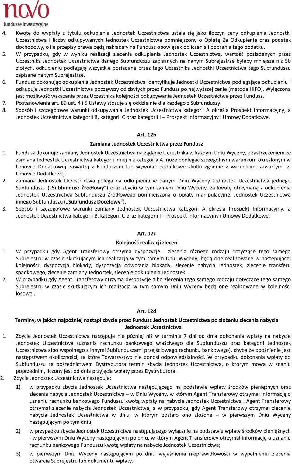 W przypadku, gdy w wyniku realizacji zlecenia odkupienia Jednostek Uczestnictwa, wartość posiadanych przez Uczestnika Jednostek Uczestnictwa danego Subfunduszu zapisanych na danym Subrejestrze byłaby