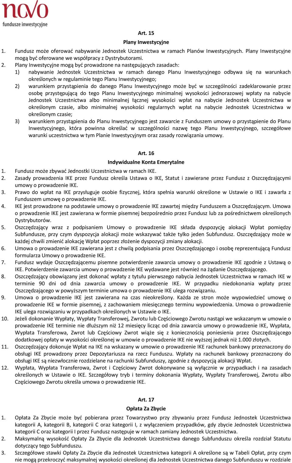 Inwestycyjnego; 2) warunkiem przystąpienia do danego Planu Inwestycyjnego może być w szczególności zadeklarowanie przez osobę przystępującą do tego Planu Inwestycyjnego minimalnej wysokości