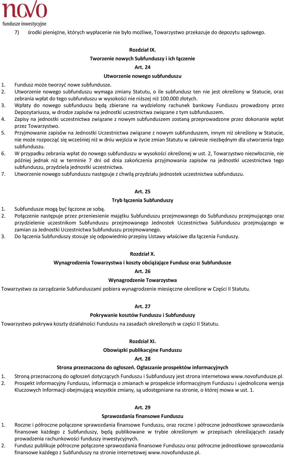 Utworzenie nowego subfunduszu wymaga zmiany Statutu, o ile subfundusz ten nie jest określony w Statucie, oraz zebrania wpłat do tego subfunduszu w wysokości nie niższej niż 100.000 złotych. 3.