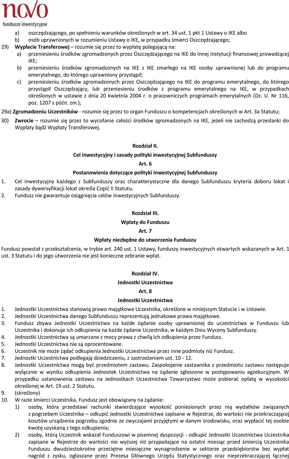 środków zgromadzonych przez Oszczędzającego na IKE do innej instytucji finansowej prowadzącej IKE; b) przeniesieniu środków zgromadzonych na IKE z IKE zmarłego na IKE osoby uprawnionej lub do