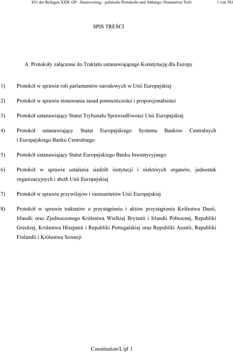 proporcjonalności 3) Protokół ustanawiający Statut Trybunału Sprawiedliwości Unii Europejskiej 4) Protokół ustanawiający Statut Europejskiego Systemu Banków Centralnych i Europejskiego Banku