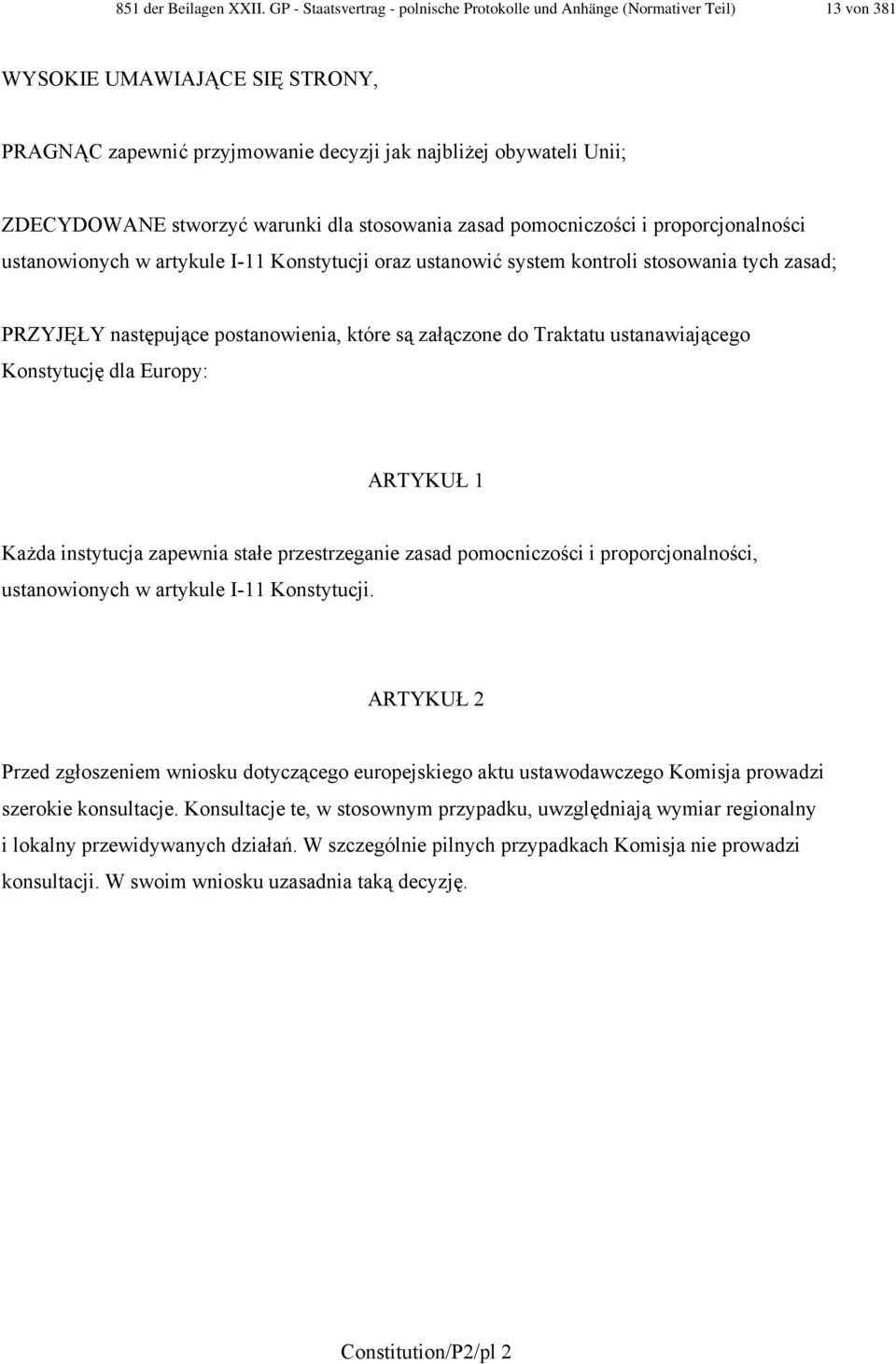 stworzyć warunki dla stosowania zasad pomocniczości i proporcjonalności ustanowionych w artykule I-11 Konstytucji oraz ustanowić system kontroli stosowania tych zasad; PRZYJĘŁY następujące