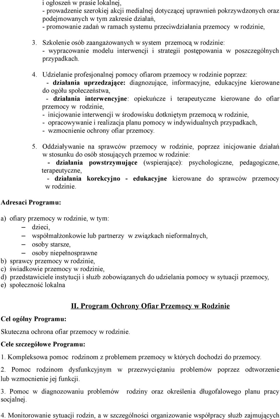 Udzielanie profesjonalnej pomocy ofiarom przemocy w rodzinie poprzez: - działania uprzedzające: diagnozujące, informacyjne, edukacyjne kierowane do ogółu społeczeństwa, - działania interwencyjne: