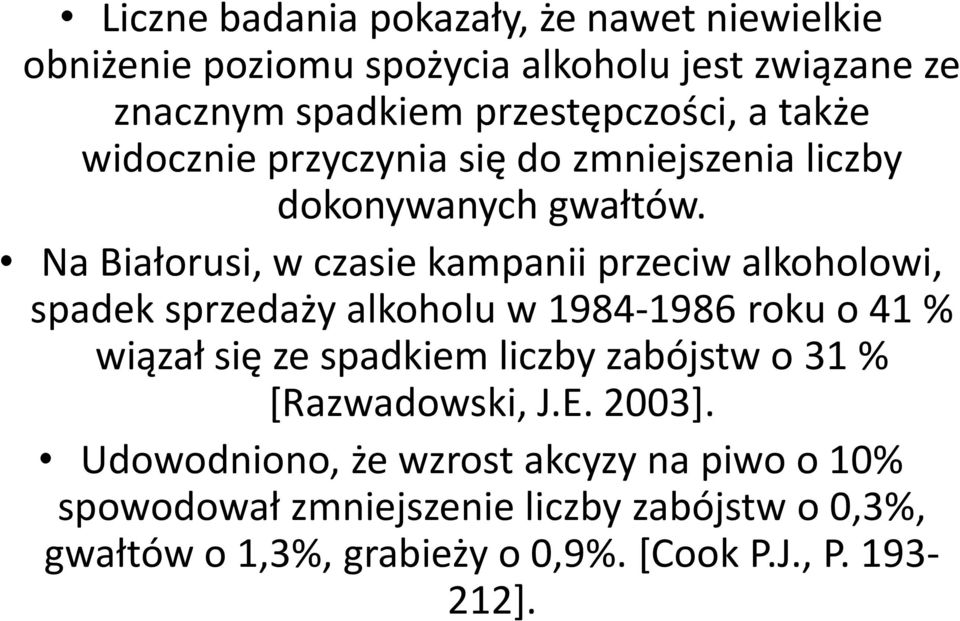 Na Białorusi, w czasie kampanii przeciw alkoholowi, spadek sprzedaży alkoholu w 1984-1986 roku o 41 % wiązał się ze spadkiem liczby