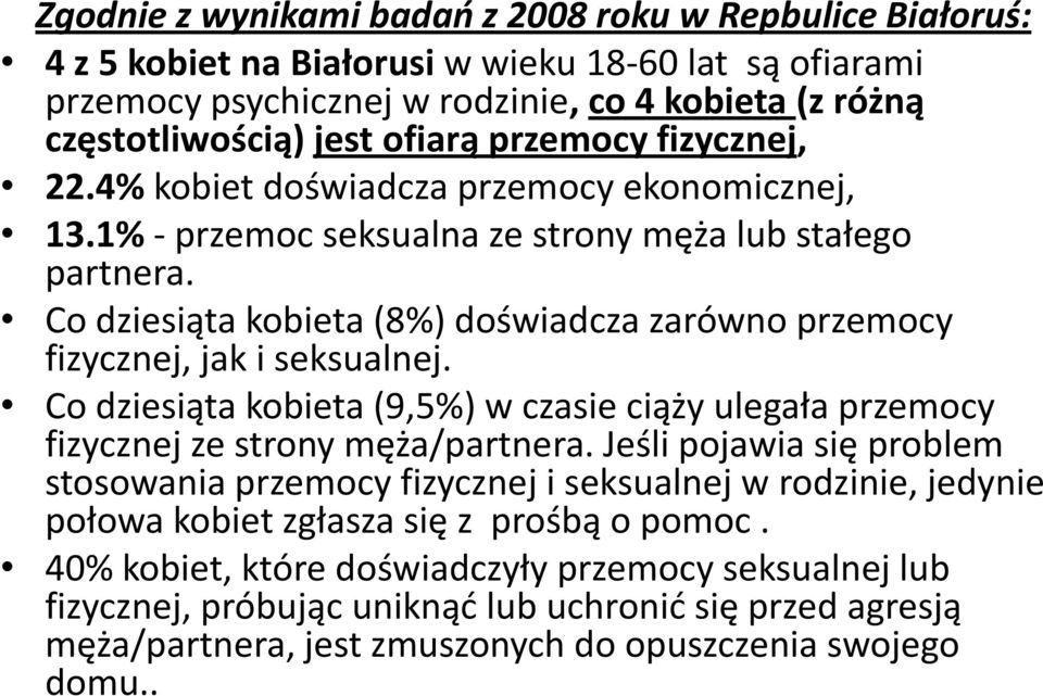 Co dziesiąta kobieta (8%) doświadcza zarówno przemocy fizycznej, jak i seksualnej. Co dziesiąta kobieta (9,5%) w czasie ciąży ulegała przemocy fizycznej ze strony męża/partnera.