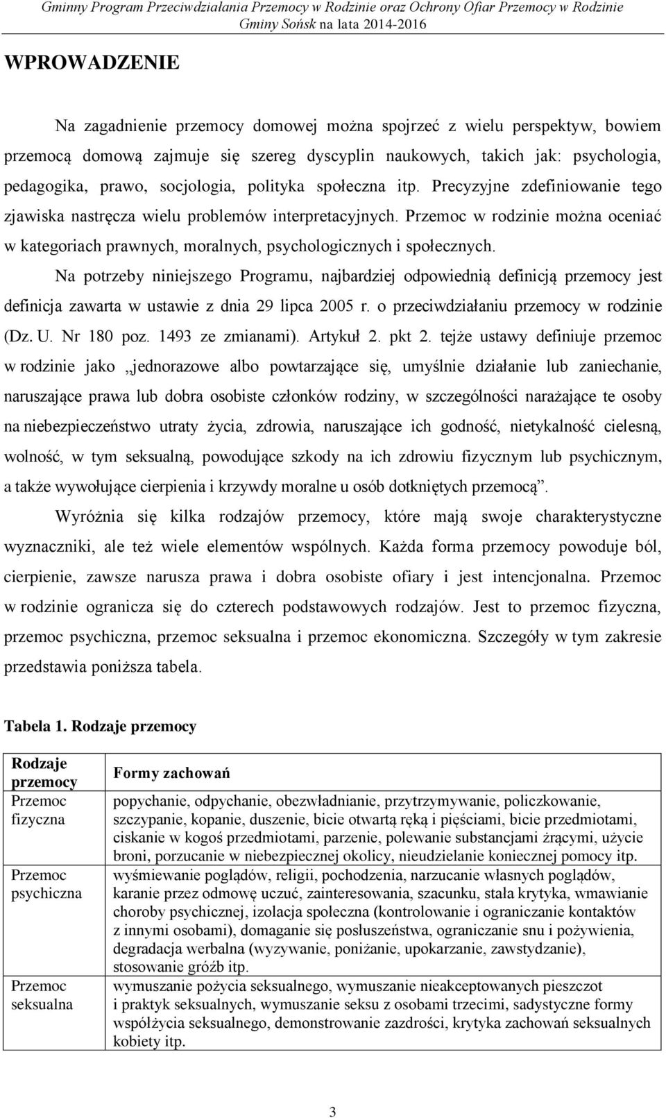 Przemoc w rodzinie można oceniać w kategoriach prawnych, moralnych, psychologicznych i społecznych.