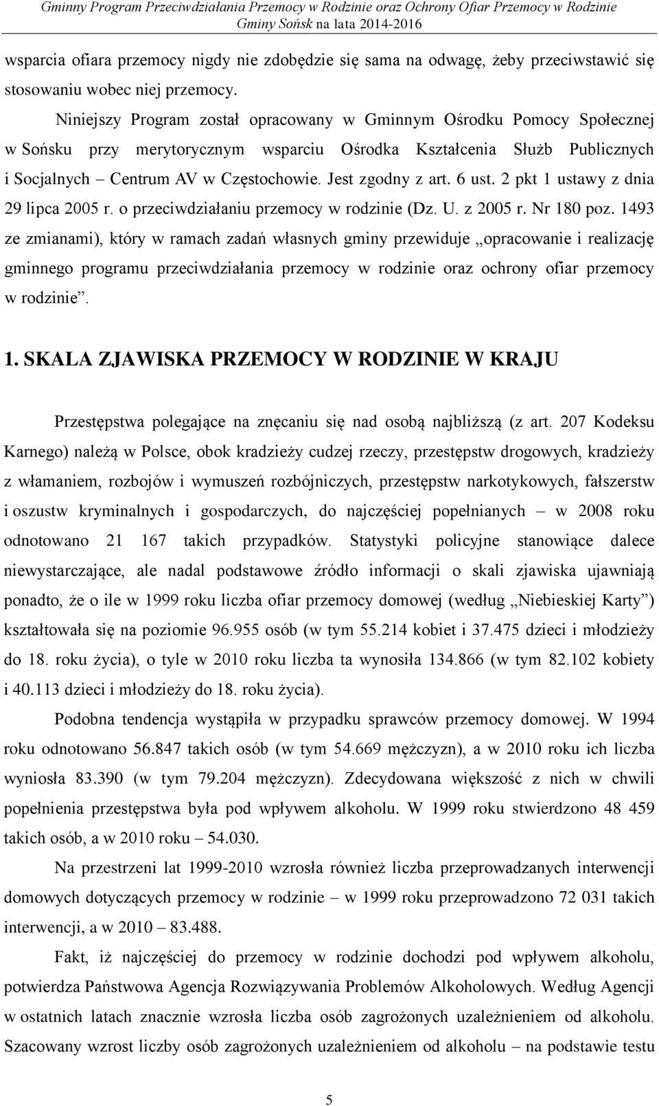 Jest zgodny z art. 6 ust. 2 pkt 1 ustawy z dnia 29 lipca 2005 r. o przeciwdziałaniu przemocy w rodzinie (Dz. U. z 2005 r. Nr 180 poz.