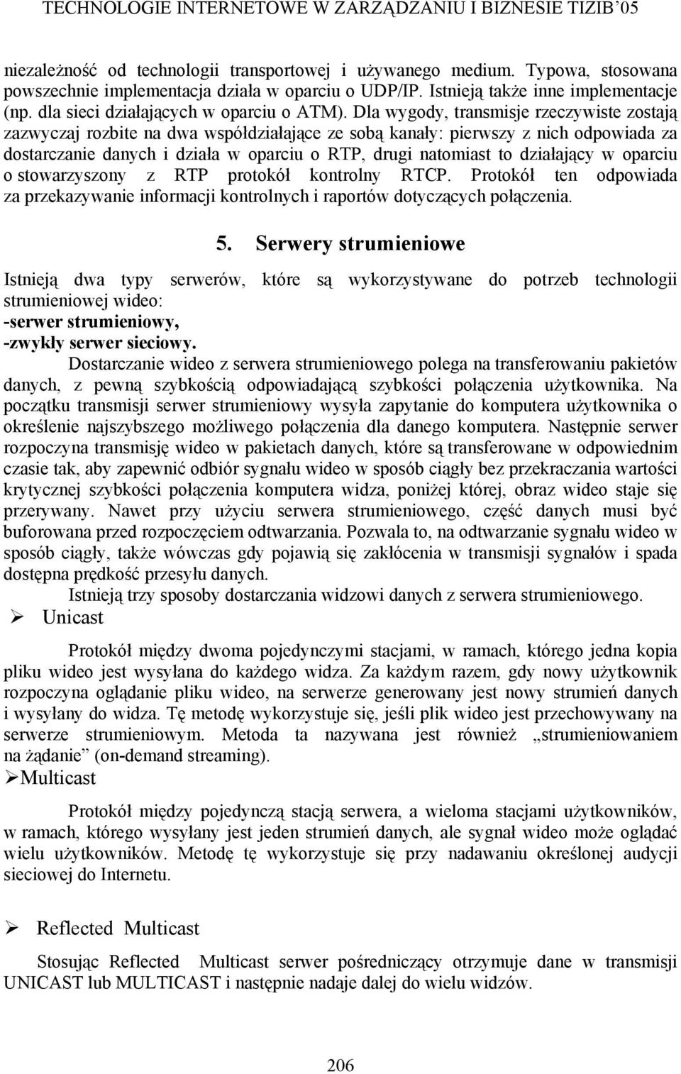 Dla wygody, transmisje rzeczywiste zostają zazwyczaj rozbite na dwa współdziałające ze sobą kanały: pierwszy z nich odpowiada za dostarczanie danych i działa w oparciu o RTP, drugi natomiast to