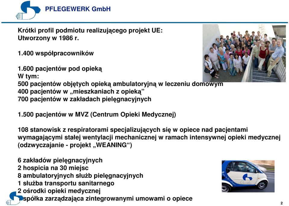 500 pacjentów w MVZ (Centrum Opieki Medycznej) 108 stanowisk z respiratorami specjalizujących się w opiece nad pacjentami wymagającymi stałej wentylacji mechanicznej w ramach