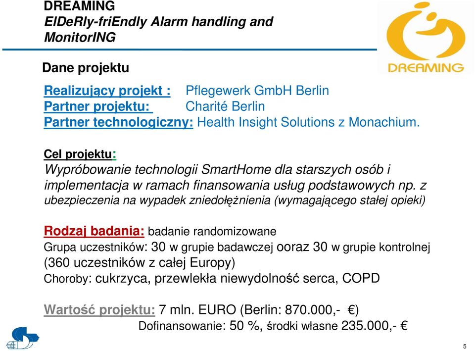 z ubezpieczenia na wypadek zniedołęŝnienia (wymagającego stałej opieki) Rodzaj badania: badanie randomizowane Grupa uczestników: 30 w grupie badawczej ooraz 30 w grupie
