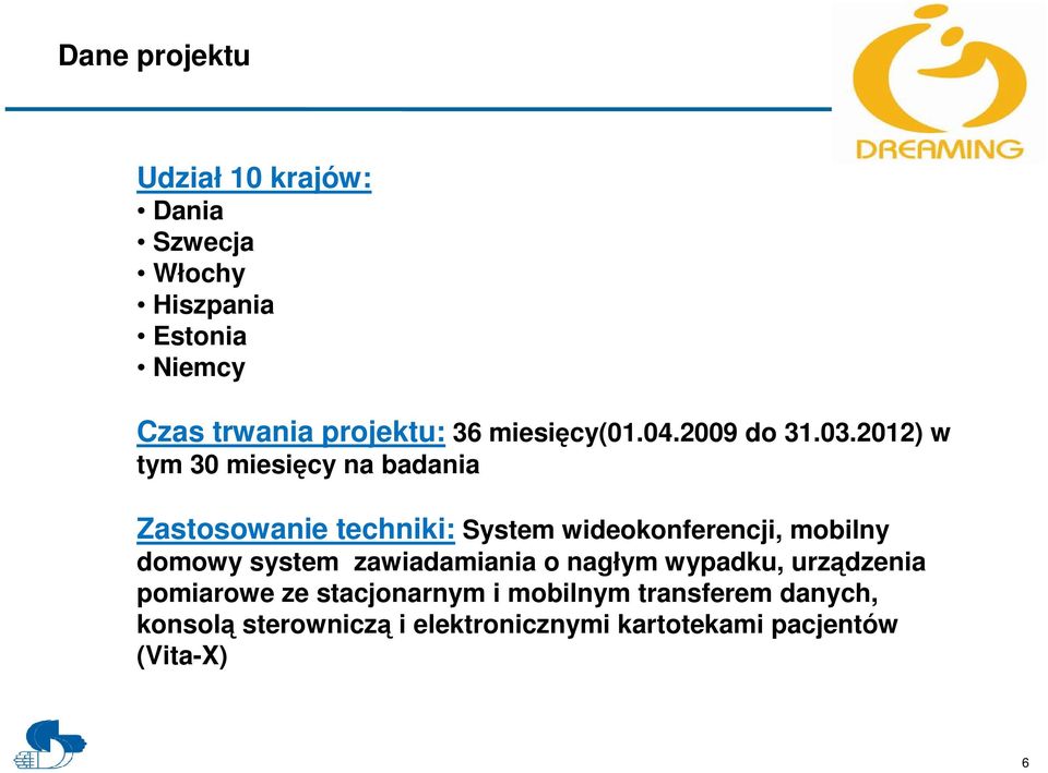 2012) w tym 30 miesięcy na badania Zastosowanie techniki: System wideokonferencji, mobilny domowy