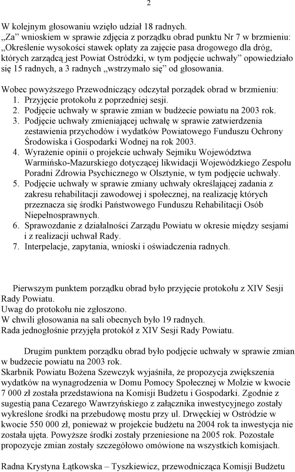 uchwały opowiedziało się 15 radnych, a 3 radnych wstrzymało się od głosowania. Wobec powyższego Przewodniczący odczytał porządek obrad w brzmieniu: 1. Przyjęcie protokołu z poprzedniej sesji. 2.