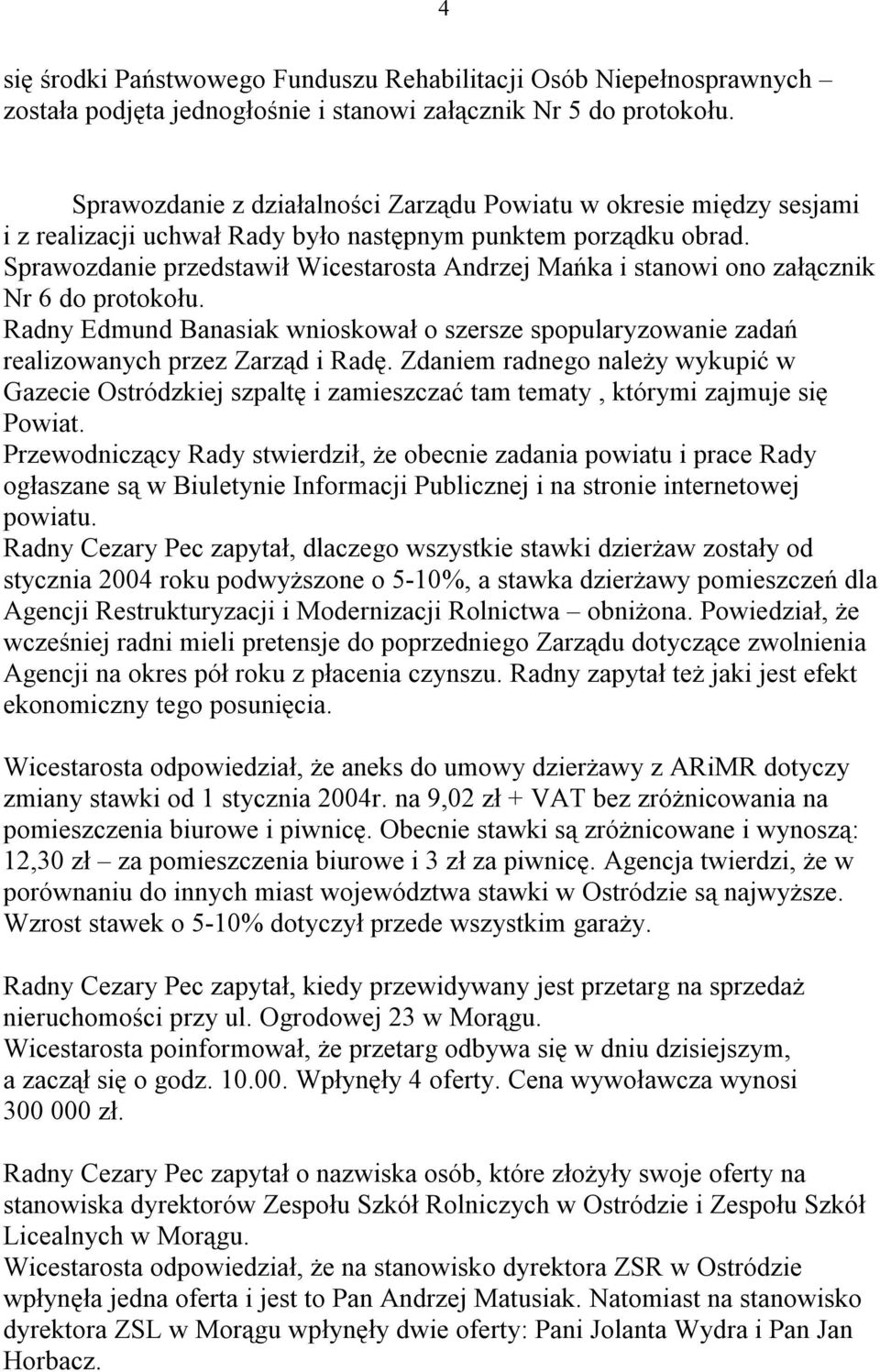 Sprawozdanie przedstawił Wicestarosta Andrzej Mańka i stanowi ono załącznik Nr 6 do protokołu. Radny Edmund Banasiak wnioskował o szersze spopularyzowanie zadań realizowanych przez Zarząd i Radę.