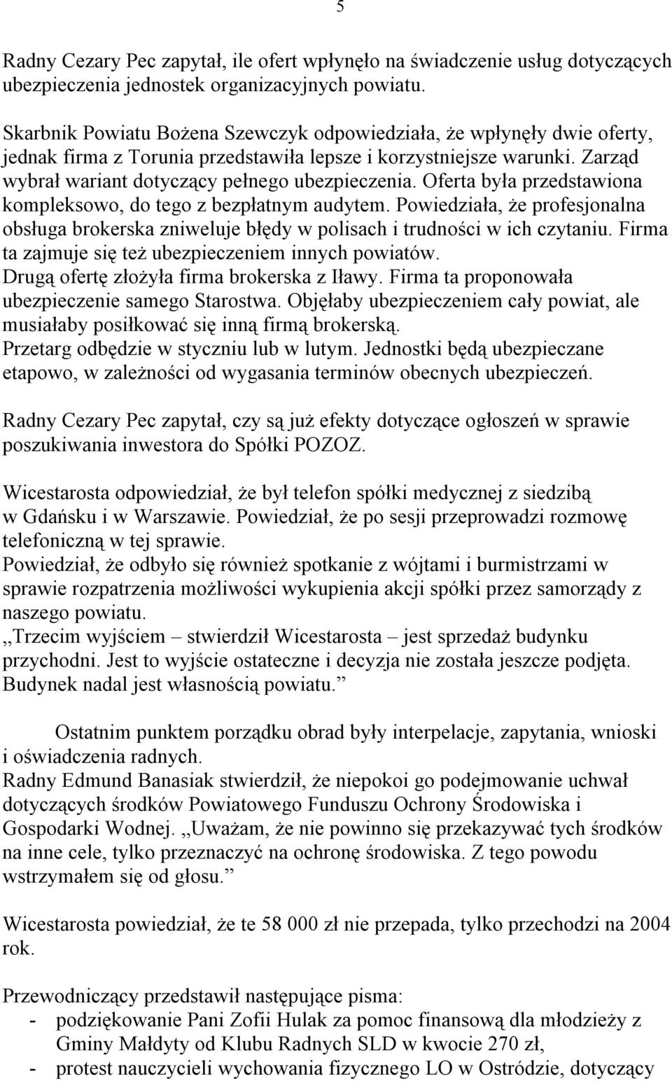 Oferta była przedstawiona kompleksowo, do tego z bezpłatnym audytem. Powiedziała, że profesjonalna obsługa brokerska zniweluje błędy w polisach i trudności w ich czytaniu.