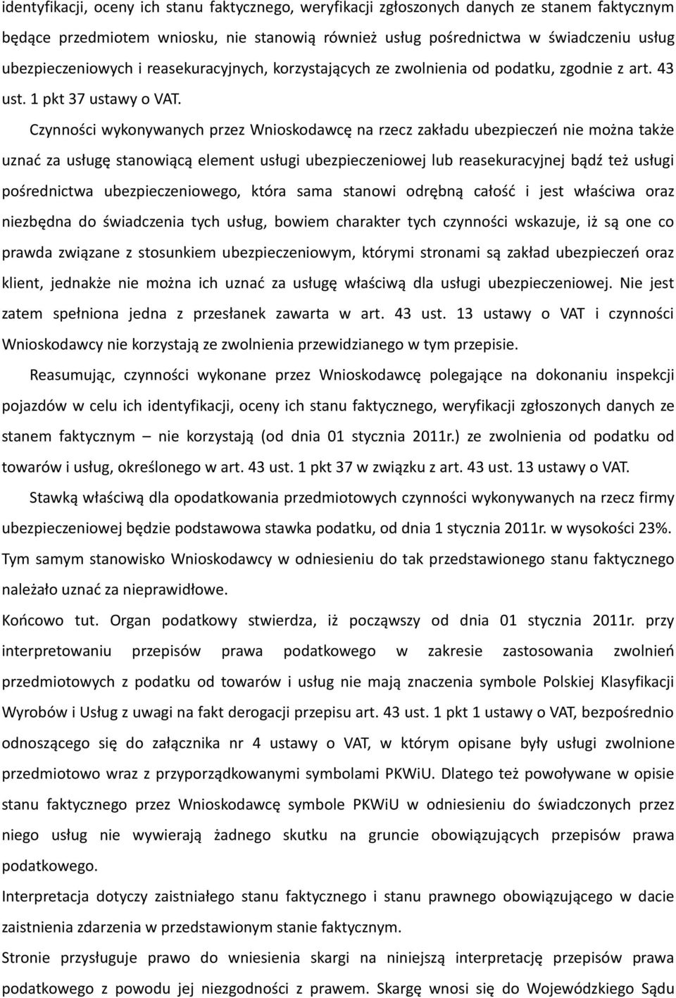 Czynności wykonywanych przez Wnioskodawcę na rzecz zakładu ubezpieczeń nie można także uznać za usługę stanowiącą element usługi ubezpieczeniowej lub reasekuracyjnej bądź też usługi pośrednictwa