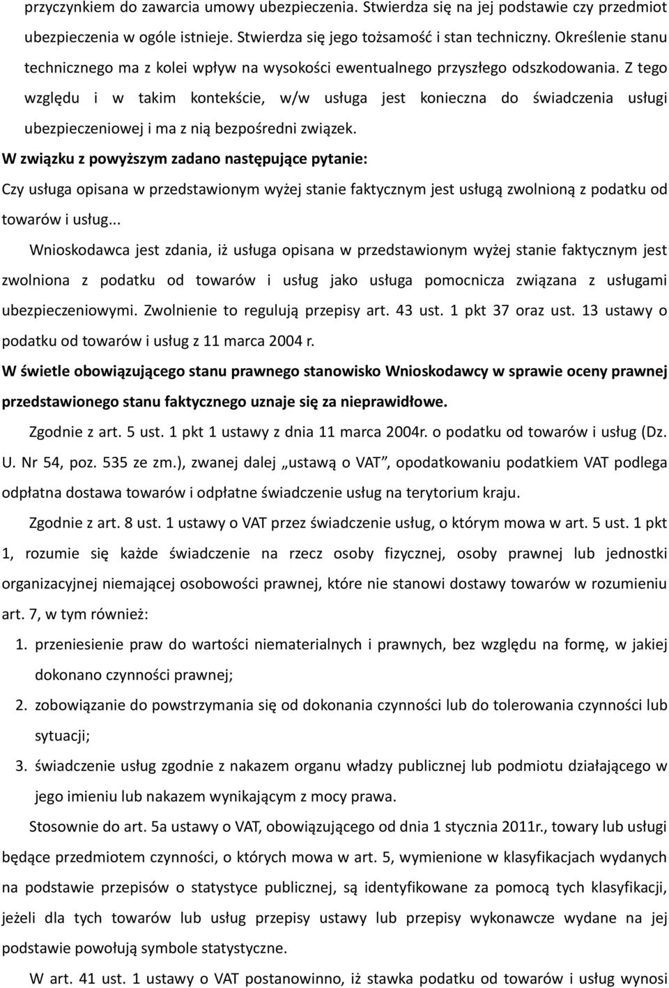 Z tego względu i w takim kontekście, w/w usługa jest konieczna do świadczenia usługi ubezpieczeniowej i ma z nią bezpośredni związek.