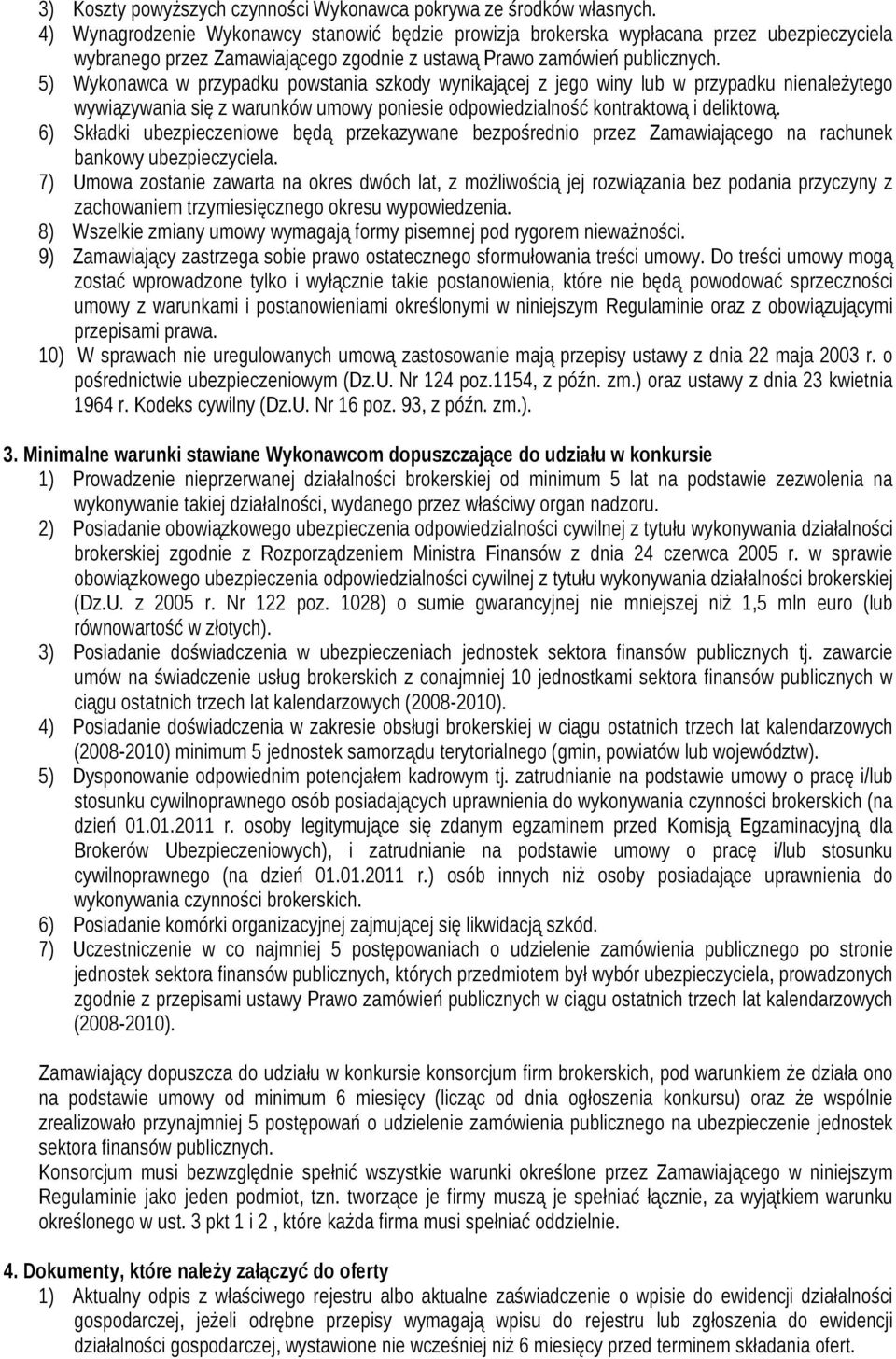 5) Wykonawca w przypadku powstania szkody wynikającej z jego winy lub w przypadku nienależytego wywiązywania się z warunków umowy poniesie odpowiedzialność kontraktową i deliktową.