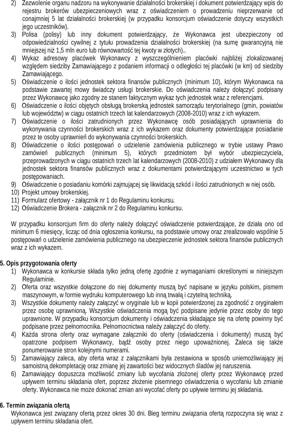 3) Polisa (polisy) lub inny dokument potwierdzający, że Wykonawca jest ubezpieczony od odpowiedzialności cywilnej z tytułu prowadzenia działalności brokerskiej (na sumę gwarancyjną nie mniejszej niż