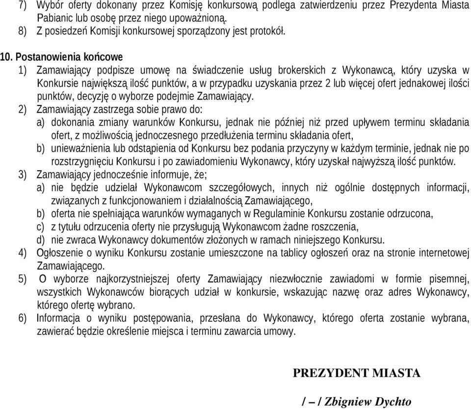 Postanowienia końcowe 1) Zamawiający podpisze umowę na świadczenie usług brokerskich z Wykonawcą, który uzyska w Konkursie największą ilość punktów, a w przypadku uzyskania przez 2 lub więcej ofert