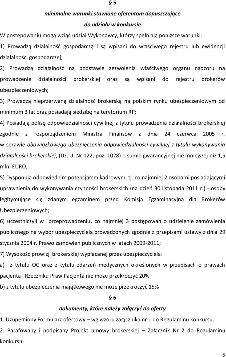 wpisani do rejestru brokerów ubezpieczeniowych; 3) Prowadzą nieprzerwaną działalnośd brokerską na polskim rynku ubezpieczeniowym od minimum 3 lat oraz posiadają siedzibę na terytorium RP; 4)