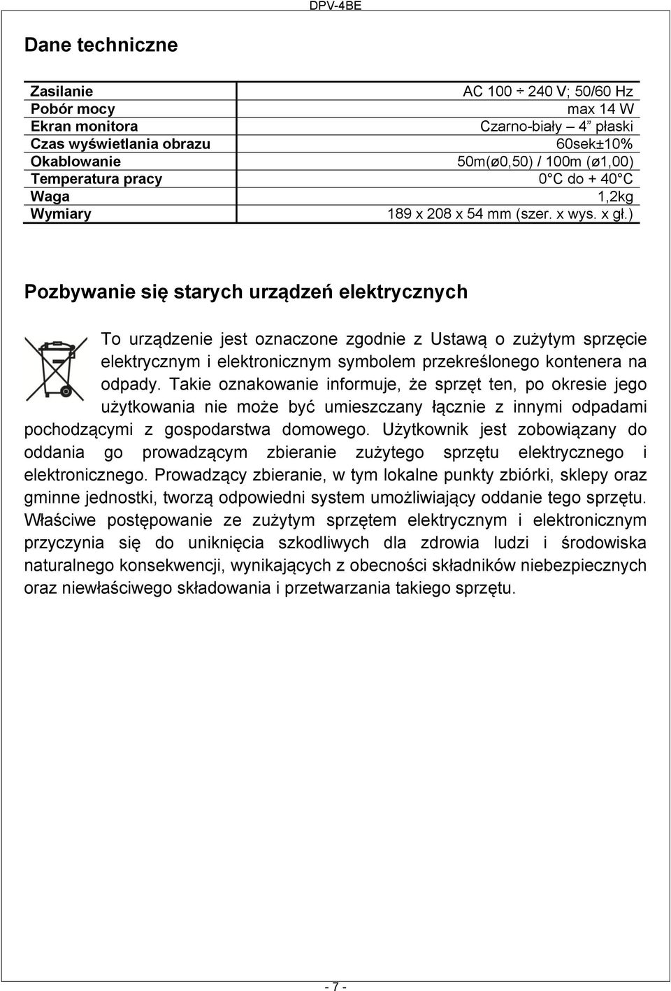 ) Pozbywanie się starych urządzeń elektrycznych To urządzenie jest oznaczone zgodnie z Ustawą o zużytym sprzęcie elektrycznym i elektronicznym symbolem przekreślonego kontenera na odpady.