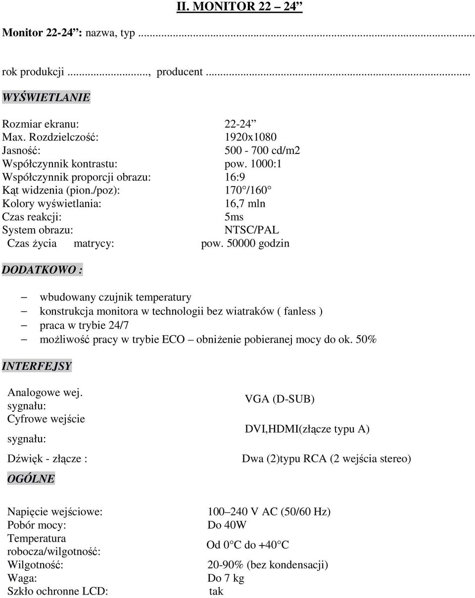 50000 godzin DODATKOWO : wbudowany czujnik temperatury konstrukcja monitora w technologii bez wiatraków ( fanless ) praca w trybie 24/7 moŝliwość pracy w trybie ECO obniŝenie pobieranej mocy do ok.