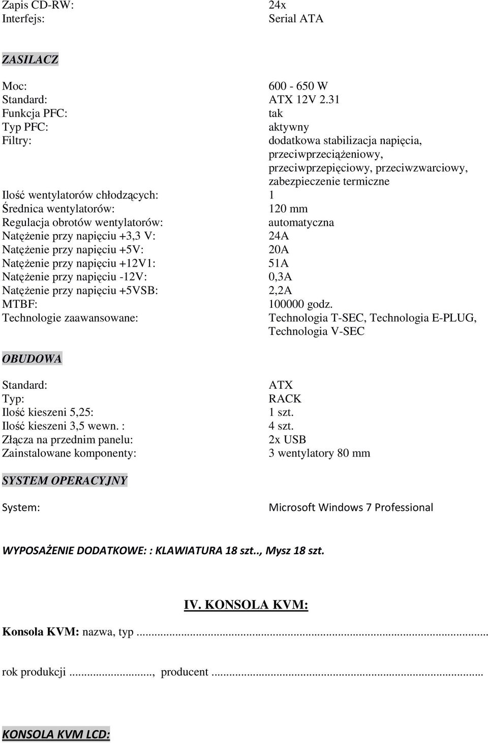 Średnica wentylatorów: 120 mm Regulacja obrotów wentylatorów: automatyczna NatęŜenie przy napięciu +3,3 V: 24A NatęŜenie przy napięciu +5V: 20A NatęŜenie przy napięciu +12V1: 51A NatęŜenie przy