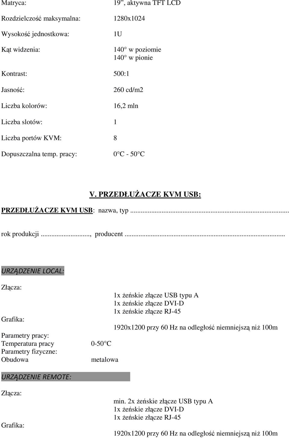 .. URZĄDZENIE LOCAL: Złącza: Grafika: Parametry pracy: Temperatura pracy Parametry fizyczne: Obudowa 0-50 C metalowa 1x Ŝeńskie złącze USB typu A 1x Ŝeńskie złącze DVI-D 1x Ŝeńskie