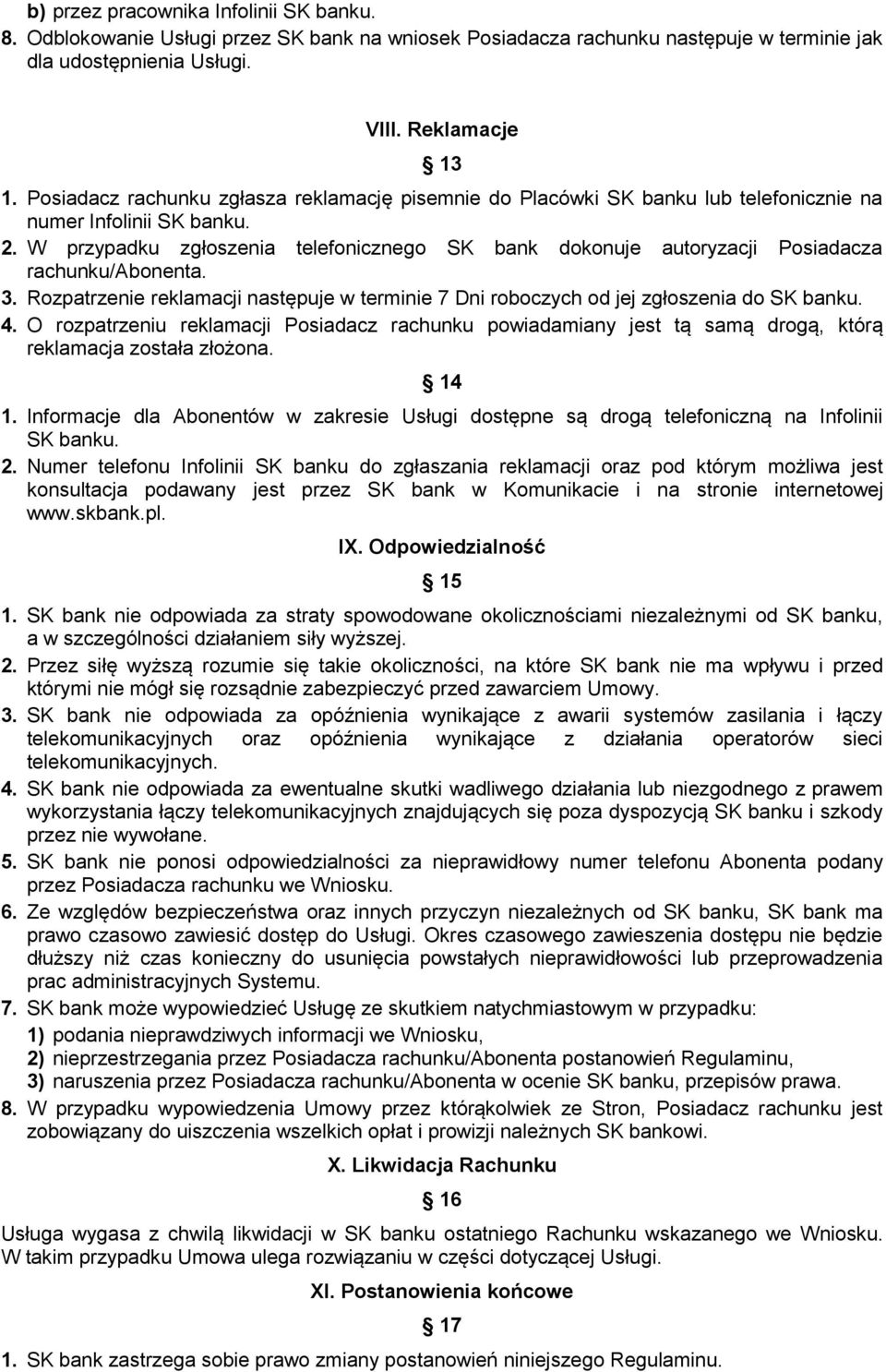 W przypadku zgłoszenia telefonicznego SK bank dokonuje autoryzacji Posiadacza rachunku/abonenta. 3. Rozpatrzenie reklamacji następuje w terminie 7 Dni roboczych od jej zgłoszenia do SK banku. 4.