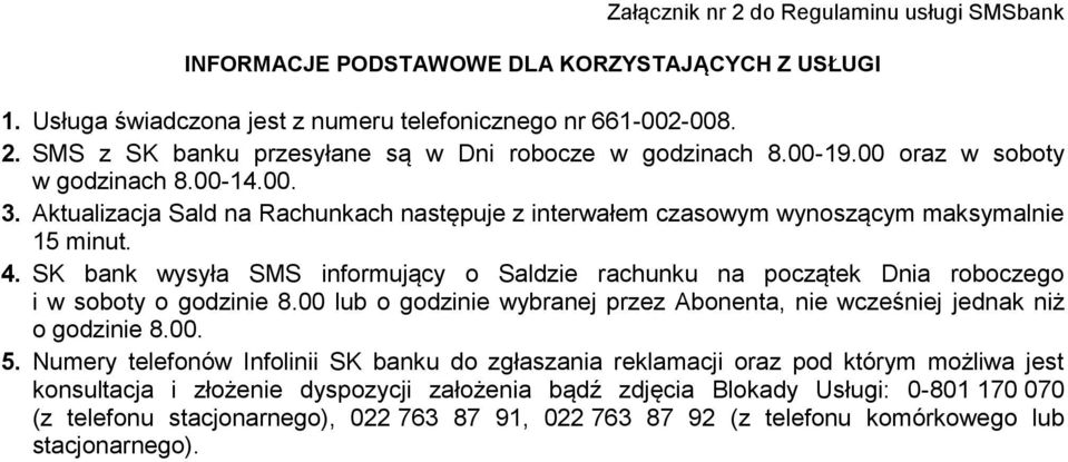 SK bank wysyła SMS informujący o Saldzie rachunku na początek Dnia roboczego i w soboty o godzinie 8.00 lub o godzinie wybranej przez Abonenta, nie wcześniej jednak niż o godzinie 8.00. 5.