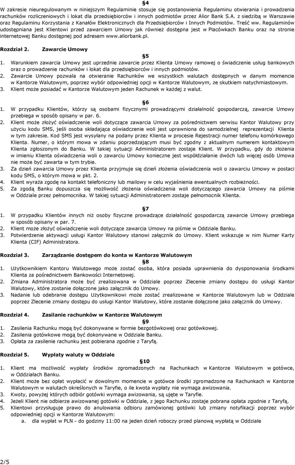 Regulaminów udostępniana jest Klientowi przed zawarciem Umowy jak również dostępna jest w Placówkach Banku oraz na stronie internetowej Banku dostępnej pod adresem www.aliorbank.pl. Rozdział 2.