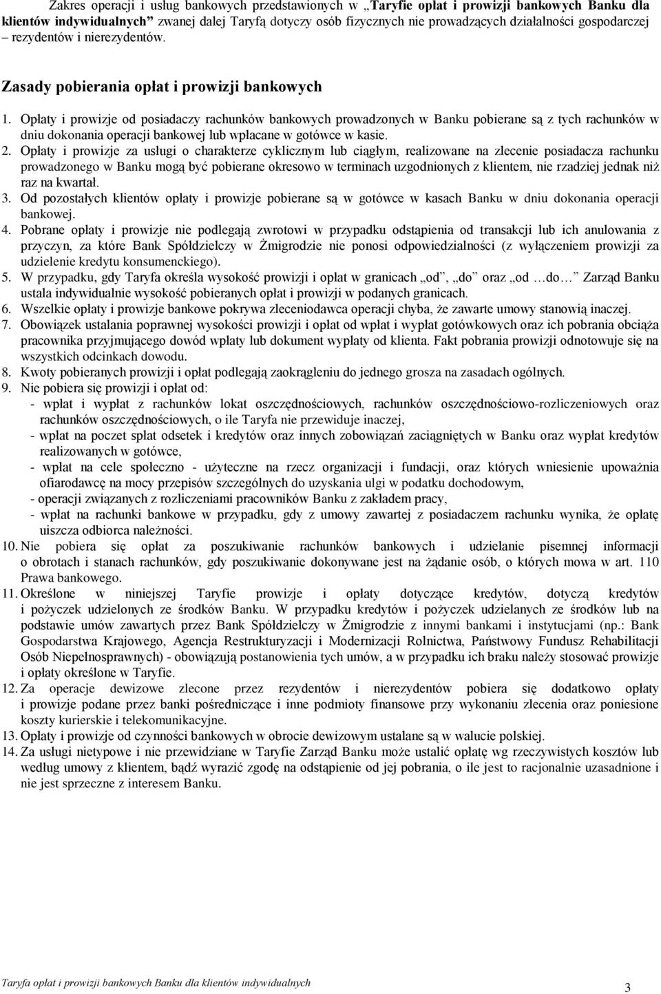 Opłaty i prowizje od posiadaczy rachunków bankowych prowadzonych w Banku pobierane są z tych rachunków w dniu dokonania operacji bankowej lub wpłacane w gotówce w kasie. 2.
