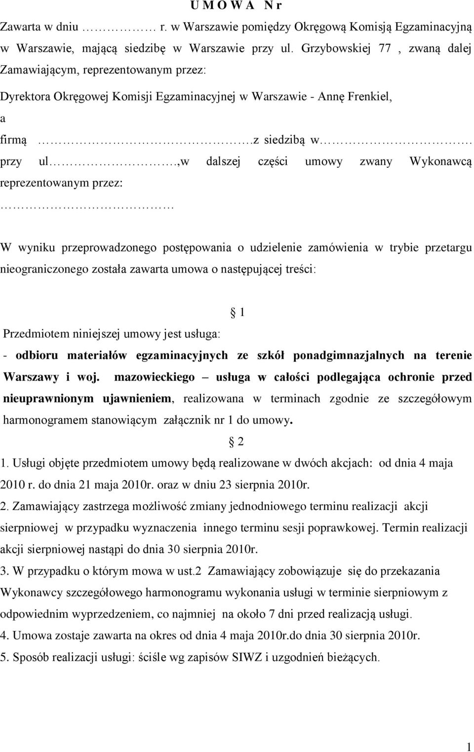 ,w dalszej części umowy zwany Wykonawcą reprezentowanym przez: W wyniku przeprowadzonego postępowania o udzielenie zamówienia w trybie przetargu nieograniczonego została zawarta umowa o następującej