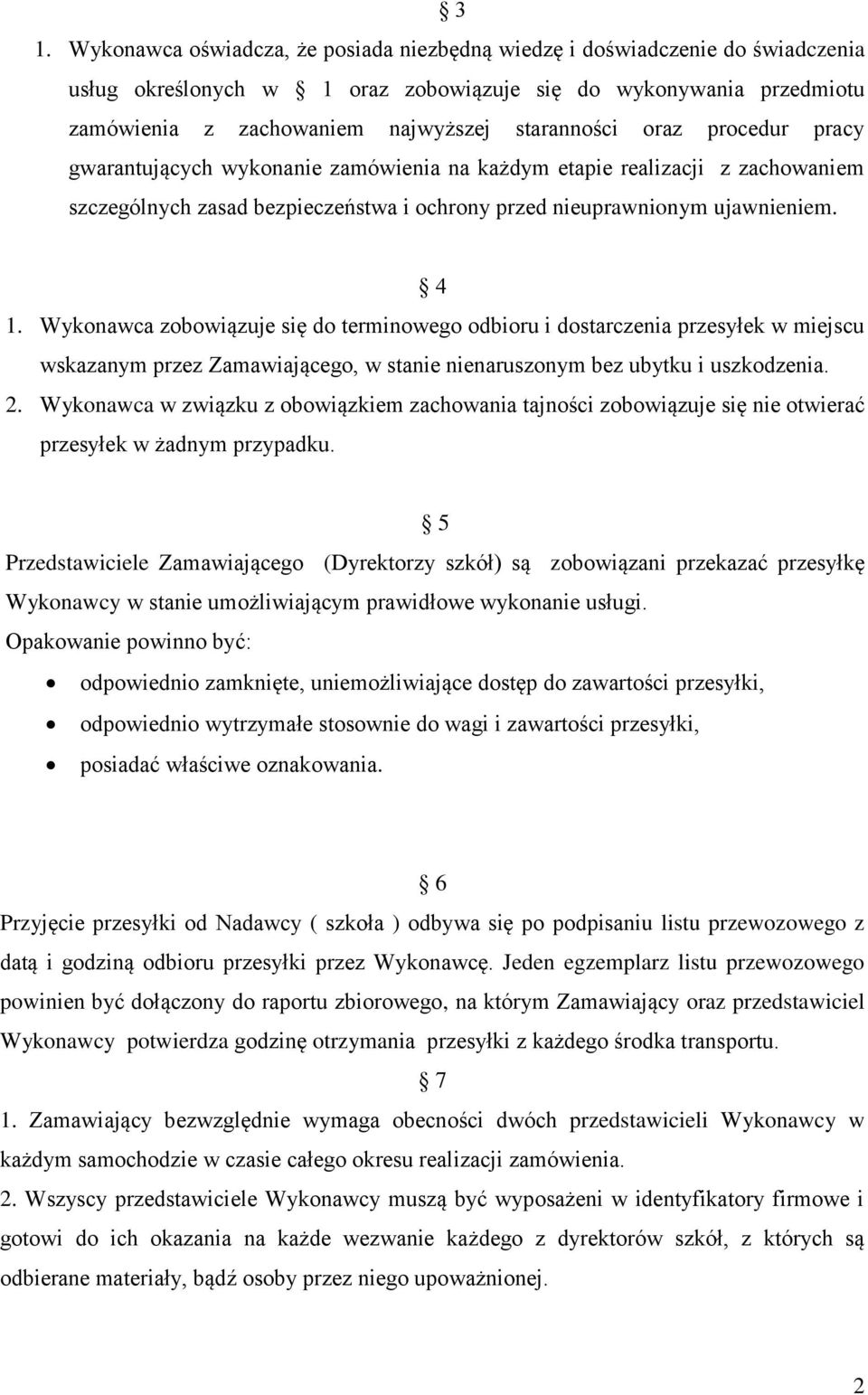 Wykonawca zobowiązuje się do terminowego odbioru i dostarczenia przesyłek w miejscu wskazanym przez Zamawiającego, w stanie nienaruszonym bez ubytku i uszkodzenia. 2.