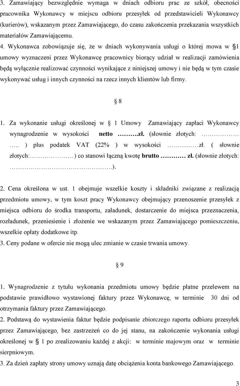 Wykonawca zobowiązuje się, że w dniach wykonywania usługi o której mowa w 1 umowy wyznaczeni przez Wykonawcę pracownicy biorący udział w realizacji zamówienia będą wyłącznie realizować czynności
