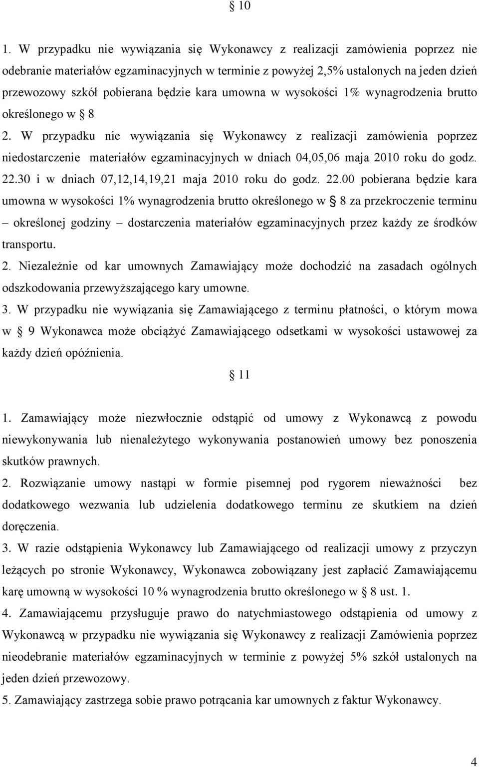 W przypadku nie wywiązania się Wykonawcy z realizacji zamówienia poprzez niedostarczenie materiałów egzaminacyjnych w dniach 04,05,06 maja 2010 roku do godz. 22.