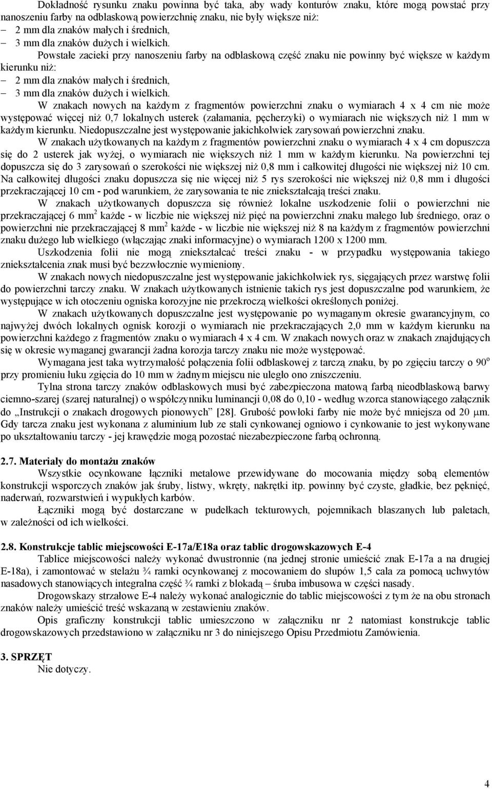 Powstałe zacieki przy nanoszeniu farby na odblaskową część znaku nie powinny być większe w każdym kierunku niż: 2 mm dla znaków małych i średnich,  W znakach nowych na każdym z fragmentów powierzchni