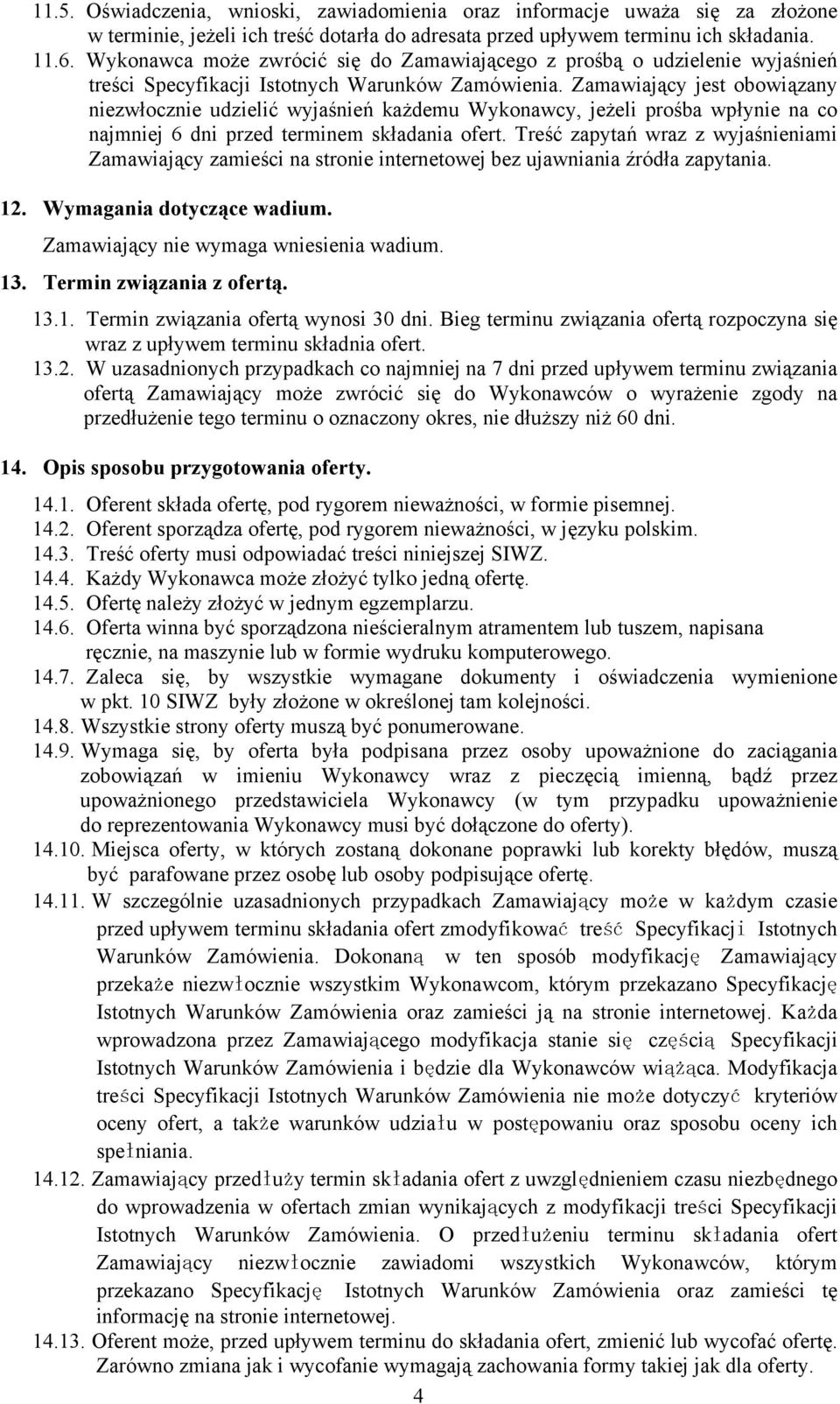 Zamawiający jest obowiązany niezwłocznie udzielić wyjaśnień każdemu Wykonawcy, jeżeli prośba wpłynie na co najmniej 6 dni przed terminem składania ofert.