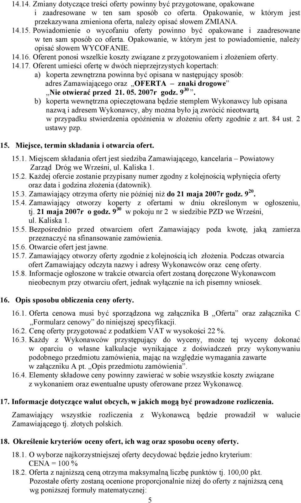 Opakowanie, w którym jest to powiadomienie, należy opisać słowem WYCOFANIE. 14.16. Oferent ponosi wszelkie koszty związane z przygotowaniem i złożeniem oferty. 14.17.