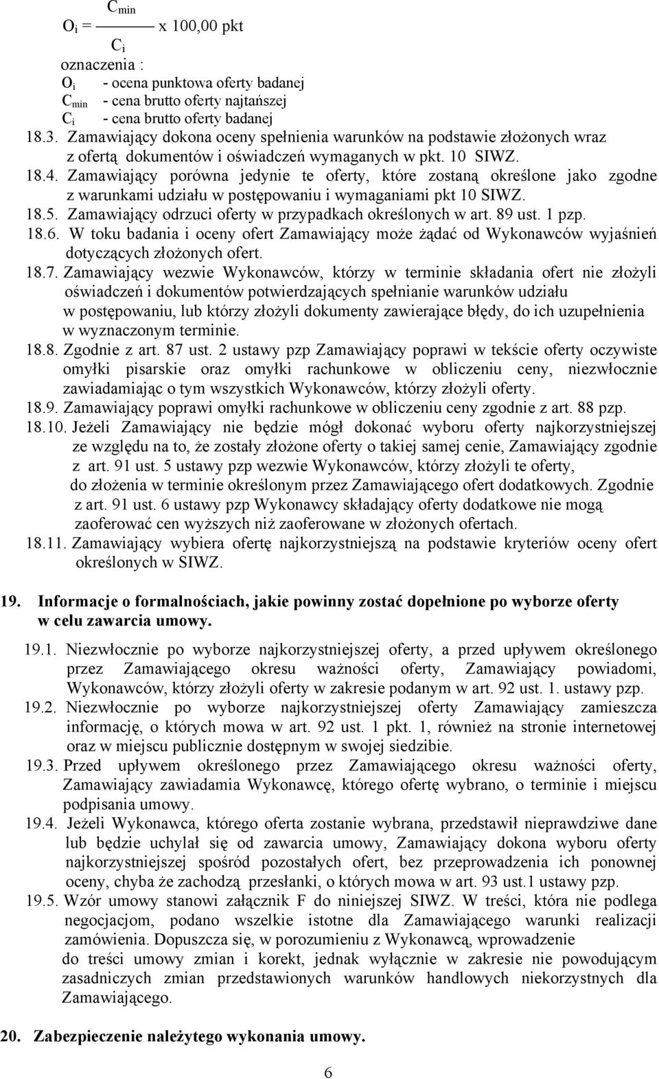 Zamawiający porówna jedynie te oferty, które zostaną określone jako zgodne z warunkami udziału w postępowaniu i wymaganiami pkt 10 SIWZ. 18.5.