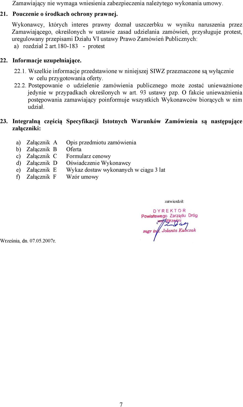 ustawy Prawo Zamówień Publicznych: a) rozdział 2 art.180-183 - protest 22. Informacje uzupełniające. 22.1. Wszelkie informacje przedstawione w niniejszej SIWZ przeznaczone są wyłącznie w celu przygotowania oferty.