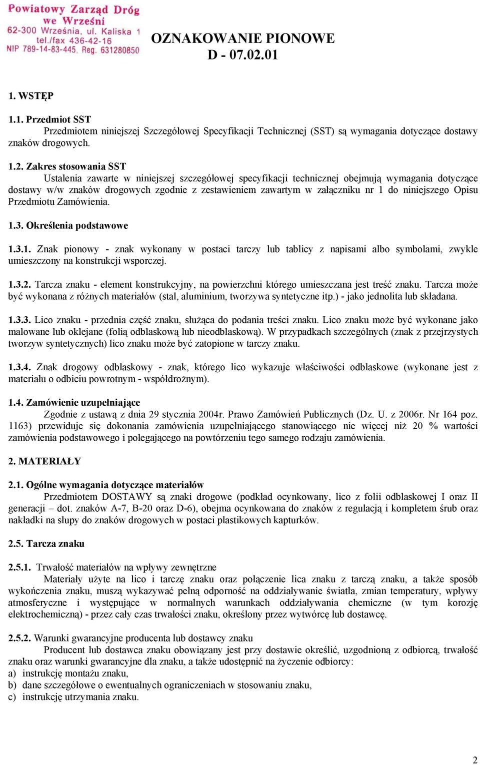 Zakres stosowania SST Ustalenia zawarte w niniejszej szczegółowej specyfikacji technicznej obejmują wymagania dotyczące dostawy w/w znaków drogowych zgodnie z zestawieniem zawartym w załączniku nr 1