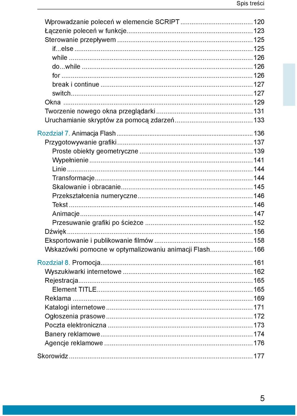 ..137 Proste obiekty geometryczne...139 Wypełnienie...141 Linie...144 Transformacje...144 Skalowanie i obracanie...145 Przekształcenia numeryczne...146 Tekst...146 Animacje.